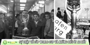Sự thật về cúp World Cup và những điều ít ai biết đến